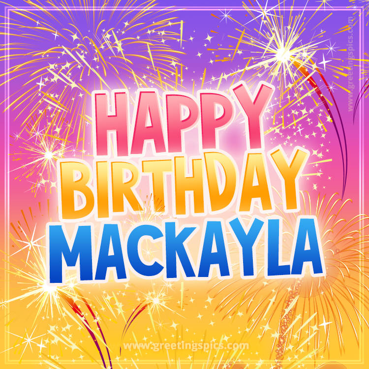 Happy Birthday Mackayla Picture with fireworks (square shape image)