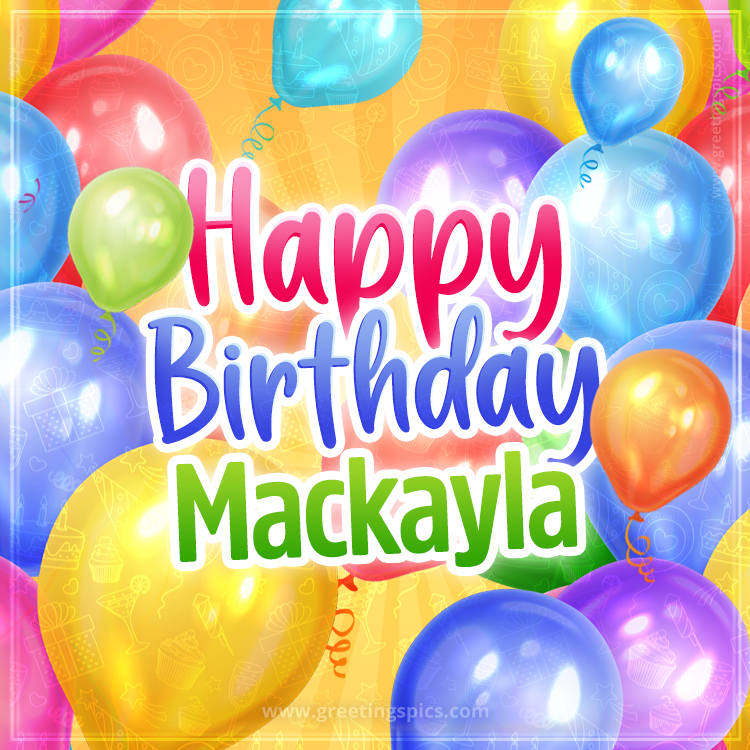 Happy Birthday Mackayla Image with colorful balloons (square shape image)