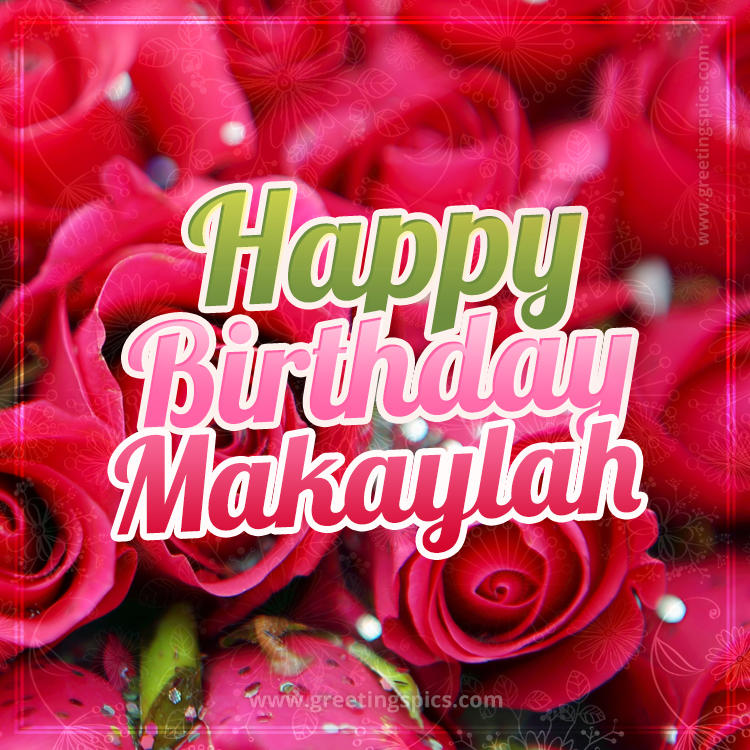 Happy Birthday Makaylah beautiful Image with red roses (square shape image)