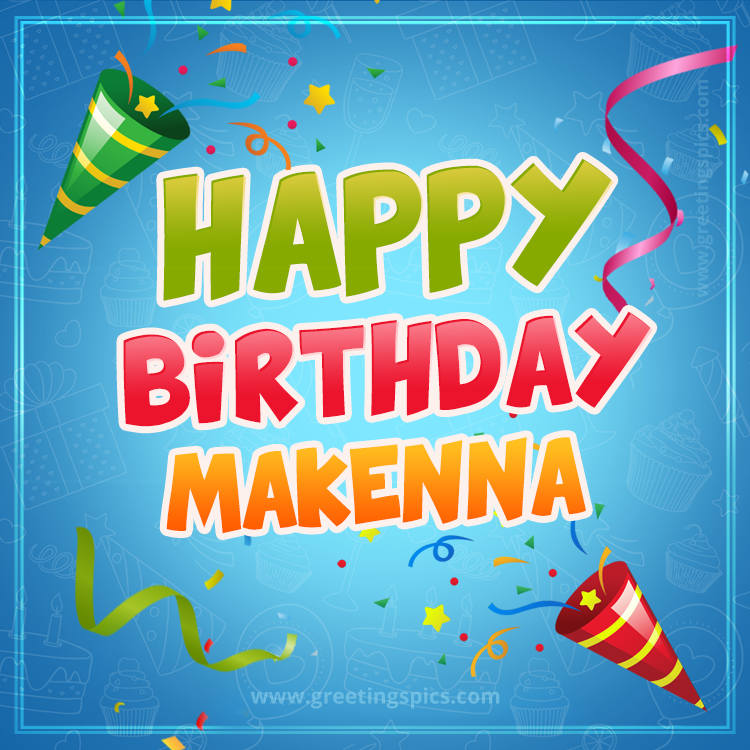 Happy Birthday Makenna picture with confetti and party poppers (square shape image)