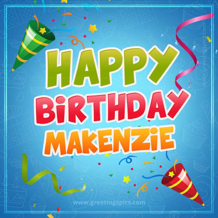 Happy Birthday Makenzie picture with confetti and party poppers (square shape image)