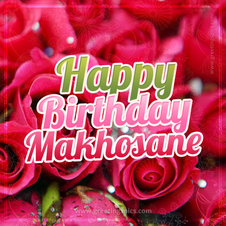 Happy Birthday Makhosane beautiful Image with red roses (square shape image)