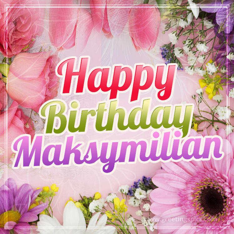 Happy Birthday Maksymilian Picture with beautiful flowers (square shape image)