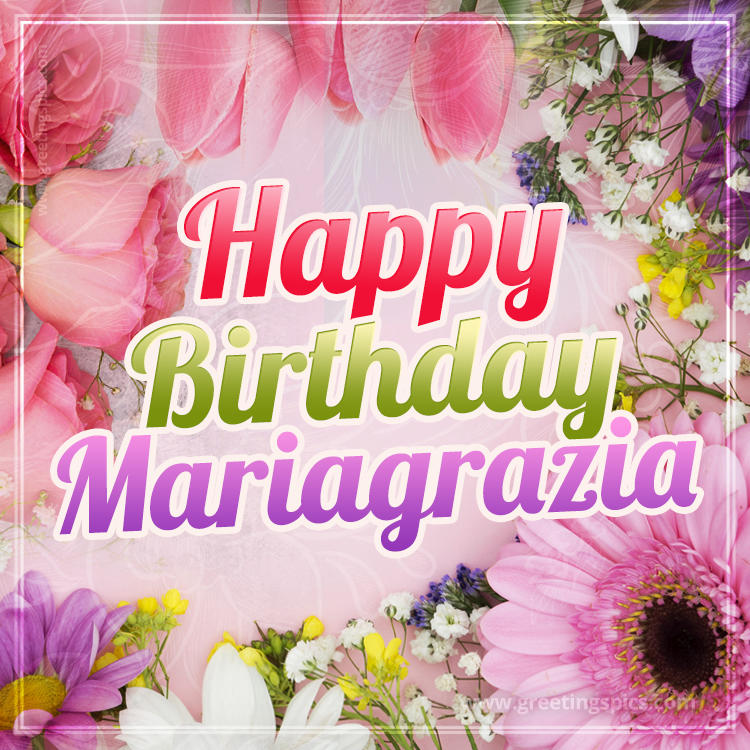 Happy Birthday Mariagrazia Picture with beautiful flowers (square shape image)