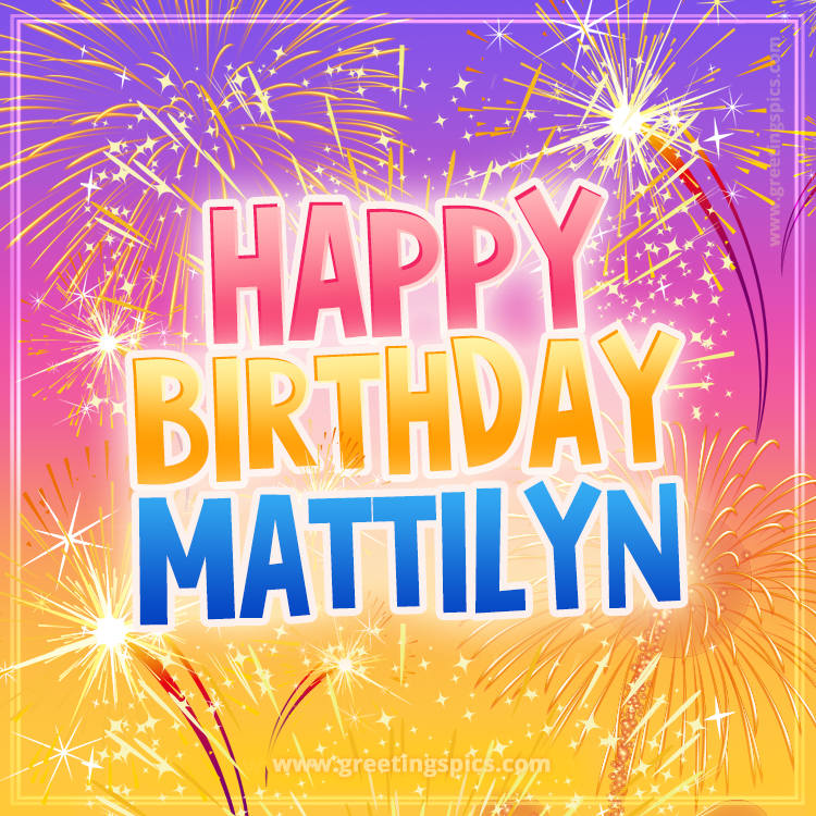 Happy Birthday Mattilyn Picture with fireworks (square shape image)