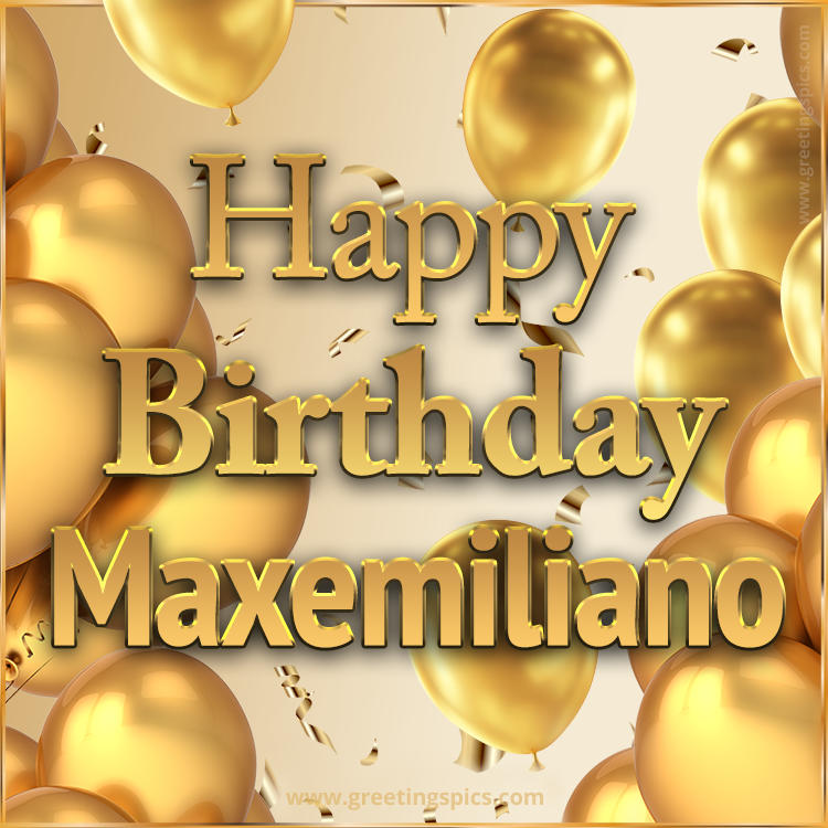 Happy Birthday Maxemiliano Card with golden confetti and balloons (square shape image)