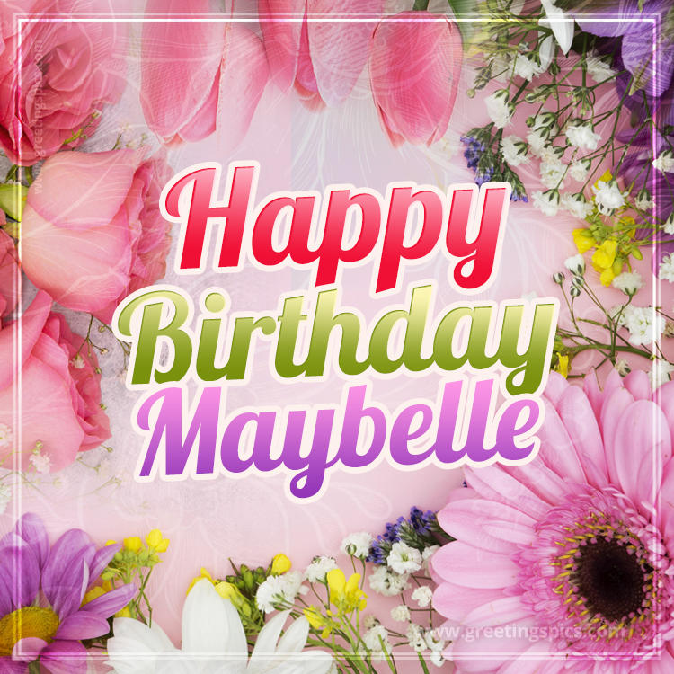 Happy Birthday Maybelle Picture with beautiful flowers (square shape image)