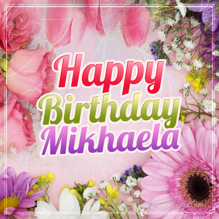 Happy Birthday Mikhaela Picture with beautiful flowers (square shape image)