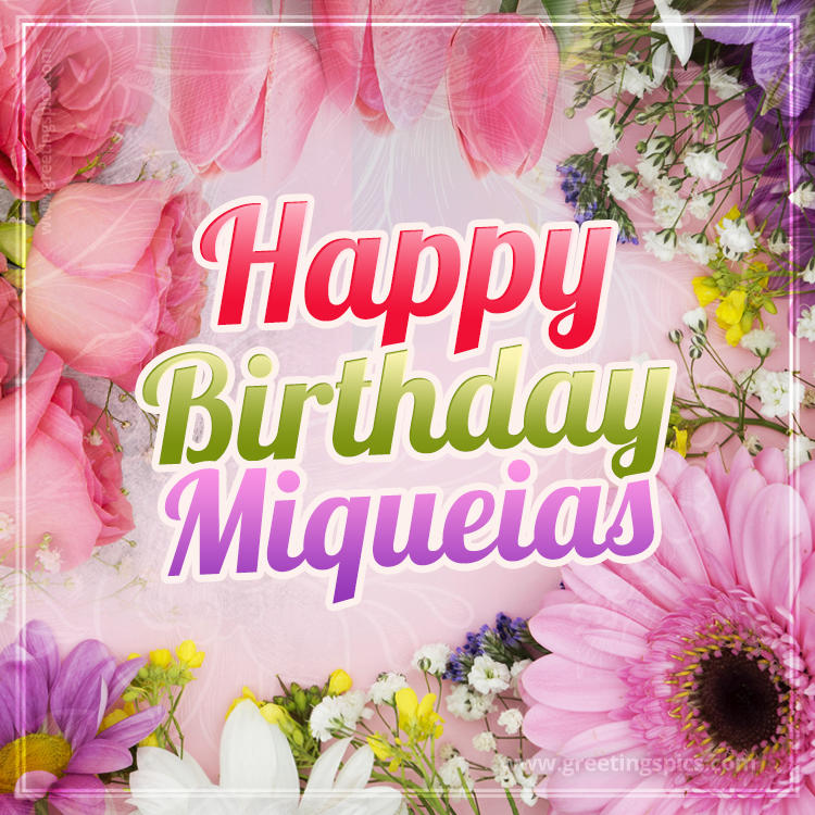 Happy Birthday Miqueias Picture with beautiful flowers (square shape image)