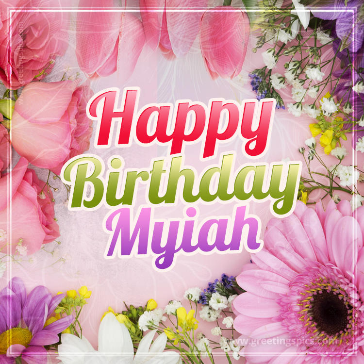 Happy Birthday Myiah Picture with beautiful flowers (square shape image)