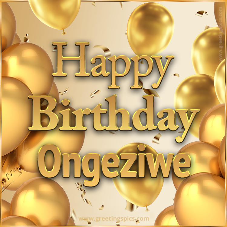 Happy Birthday Ongeziwe Card with golden confetti and balloons (square shape image)