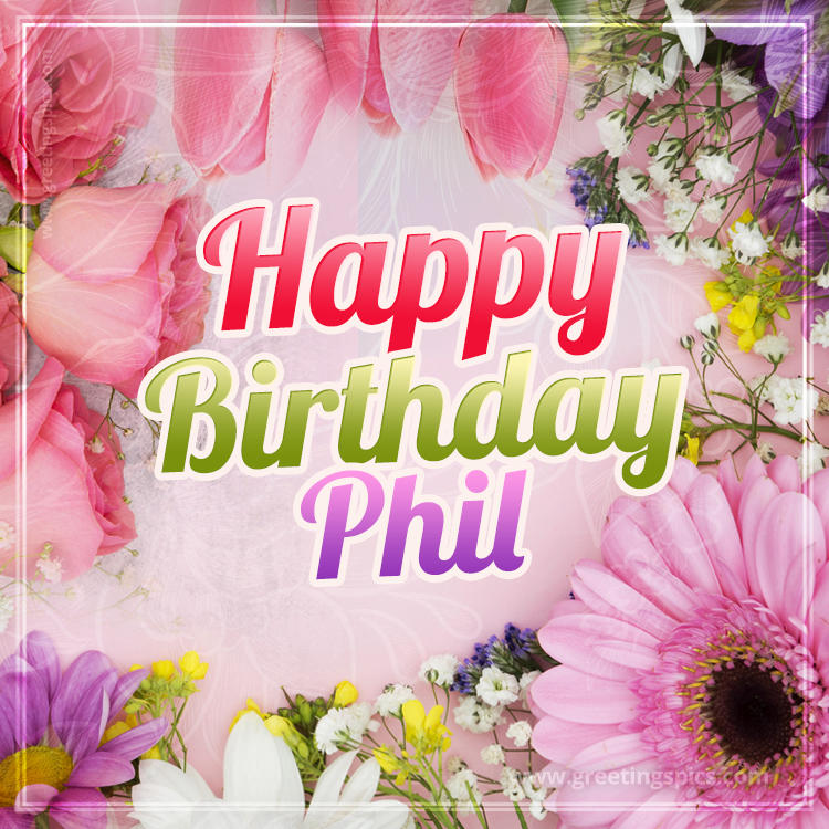 Happy Birthday Phil Picture with beautiful flowers (square shape image)