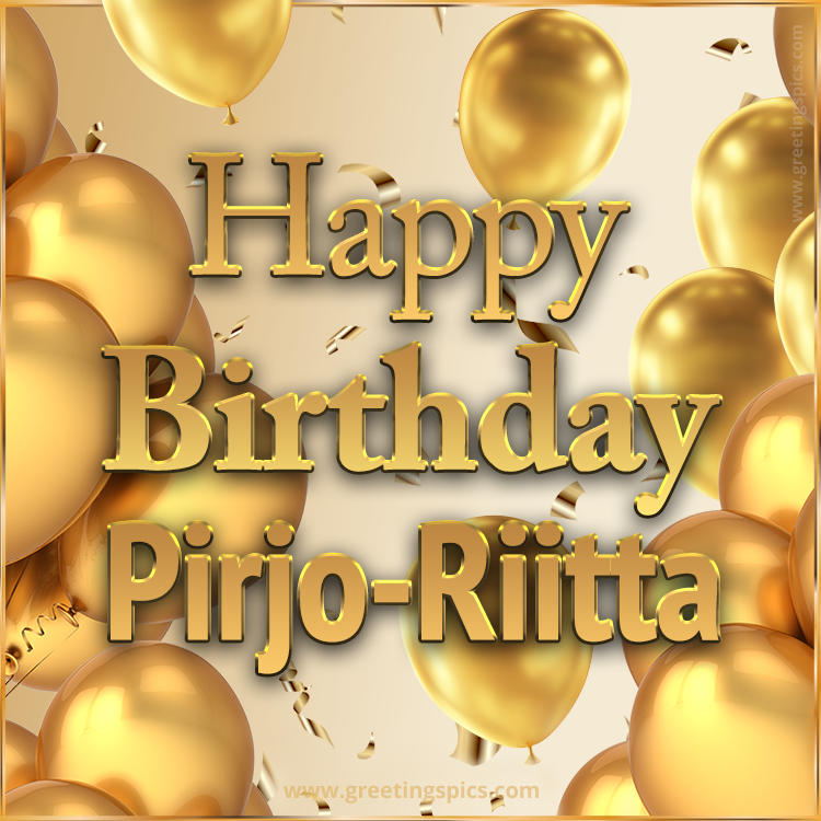 Happy Birthday Pirjo-Riitta Card with golden confetti and balloons (square shape image)