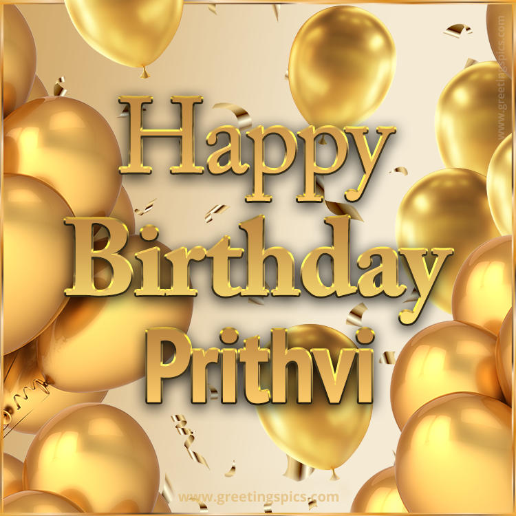 Happy Birthday Prithvi Card with golden confetti and balloons (square shape image)