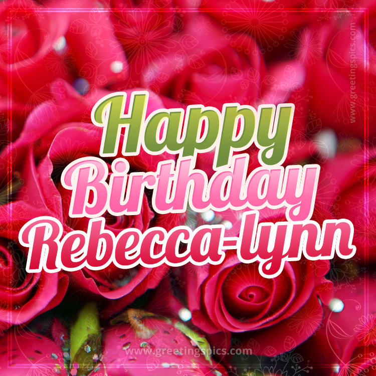 Happy Birthday Rebecca-lynn beautiful Image with red roses (square shape image)