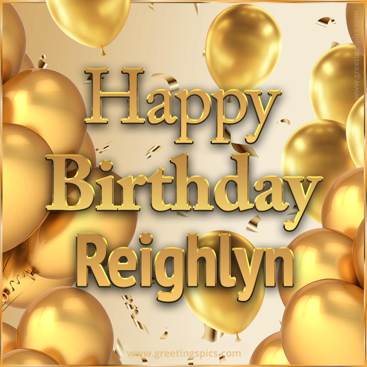 Happy Birthday Reighlyn Card with golden confetti and balloons (square shape image)