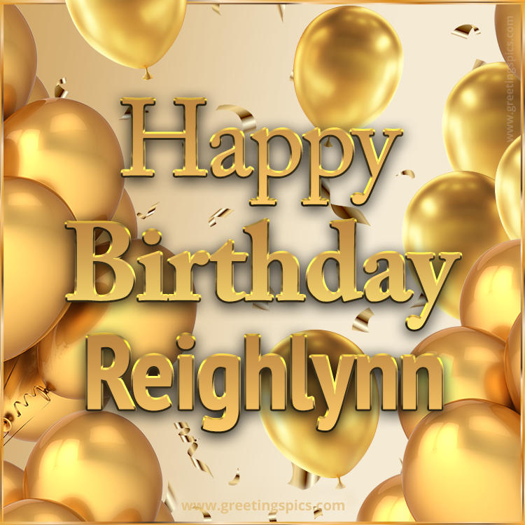 Happy Birthday Reighlynn Card with golden confetti and balloons (square shape image)