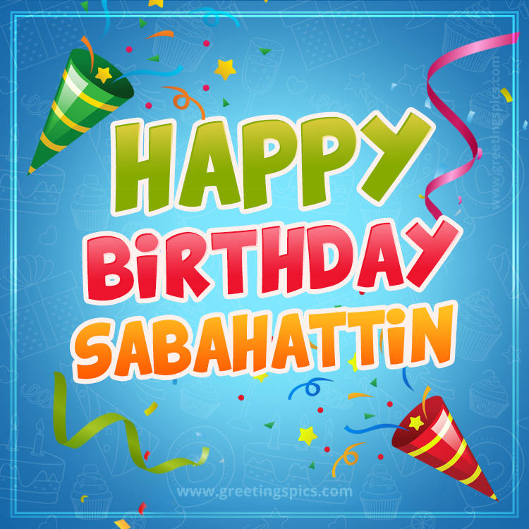 Happy Birthday Sabahattin picture with confetti and party poppers (square shape image)