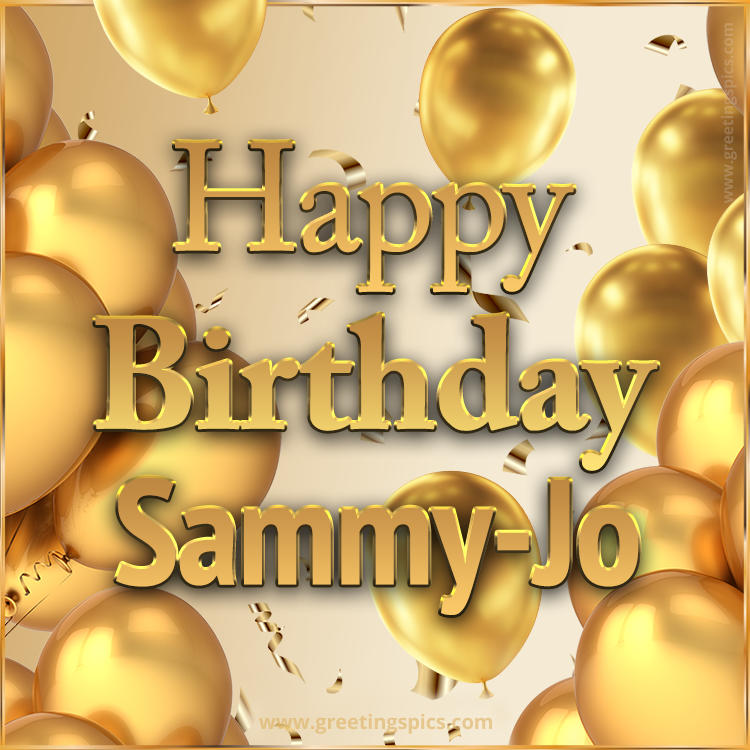 Happy Birthday Sammy-Jo Card with golden confetti and balloons (square shape image)