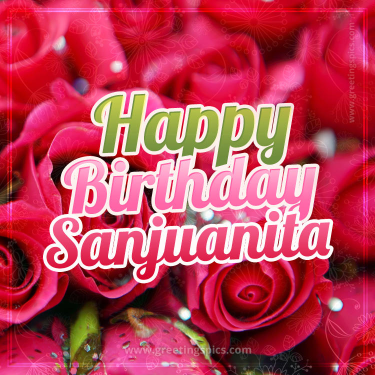 Happy Birthday Sanjuanita beautiful Image with red roses (square shape image)