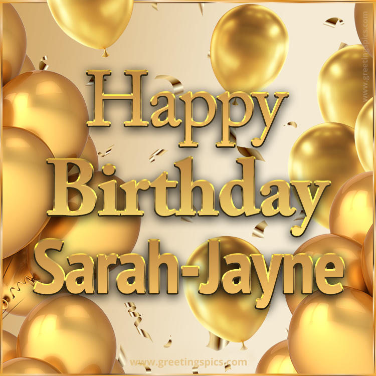 Happy Birthday Sarah-Jayne Card with golden confetti and balloons (square shape image)