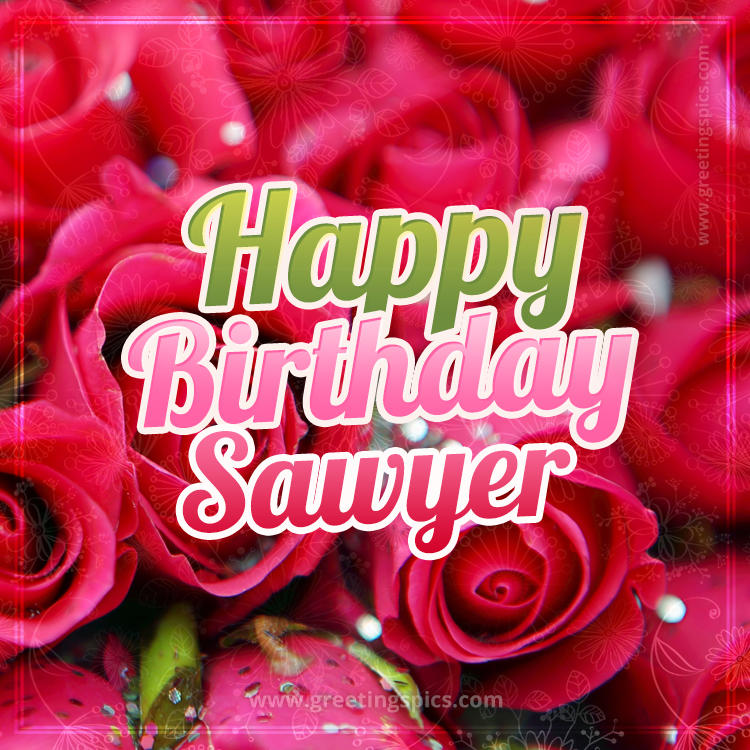 Happy Birthday Sawyer beautiful Image with red roses (square shape image)