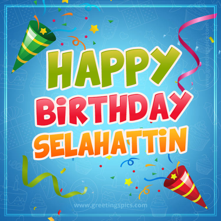 Happy Birthday Selahattin picture with confetti and party poppers (square shape image)