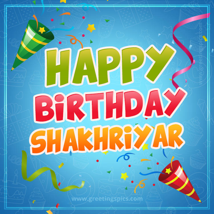 Happy Birthday Shakhriyar picture with confetti and party poppers (square shape image)