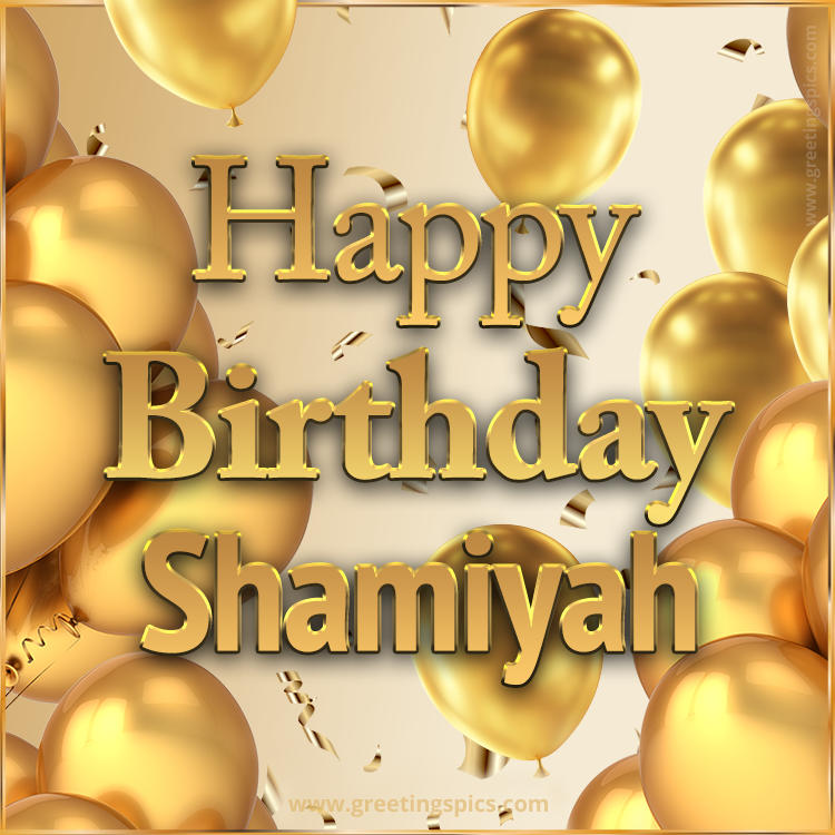 Happy Birthday Shamiyah Card with golden confetti and balloons (square shape image)