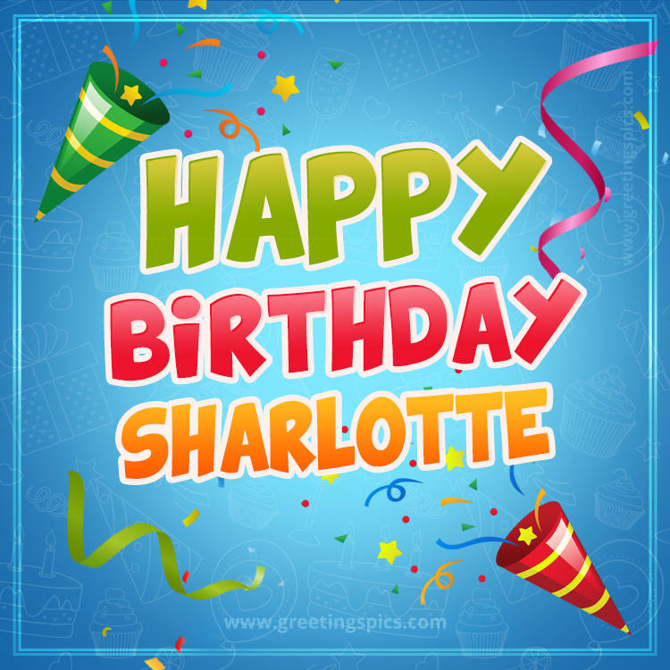 Happy Birthday Sharlotte picture with confetti and party poppers (square shape image)