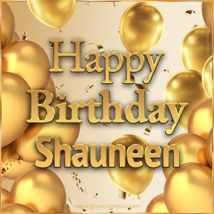 Happy Birthday Shauneen Card with golden confetti and balloons (square shape image)