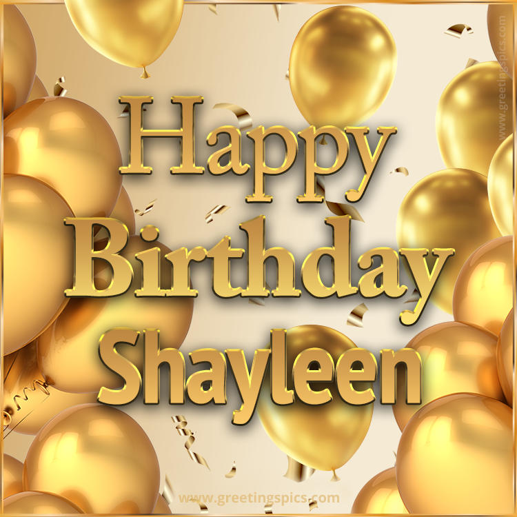 Happy Birthday Shayleen Card with golden confetti and balloons (square shape image)