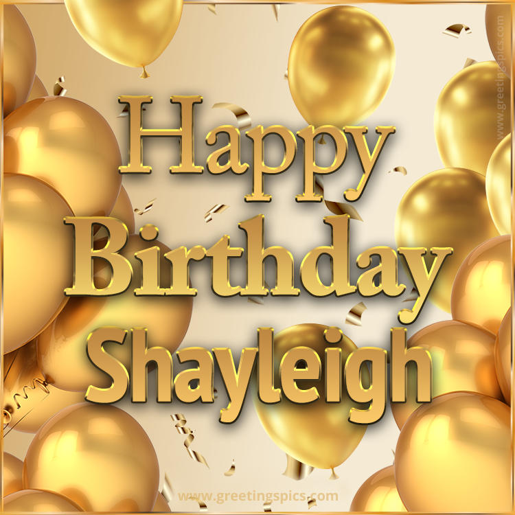 Happy Birthday Shayleigh Card with golden confetti and balloons (square shape image)