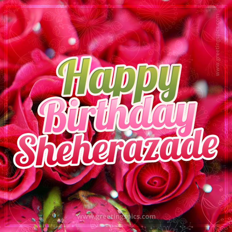 Happy Birthday Sheherazade beautiful Image with red roses (square shape image)