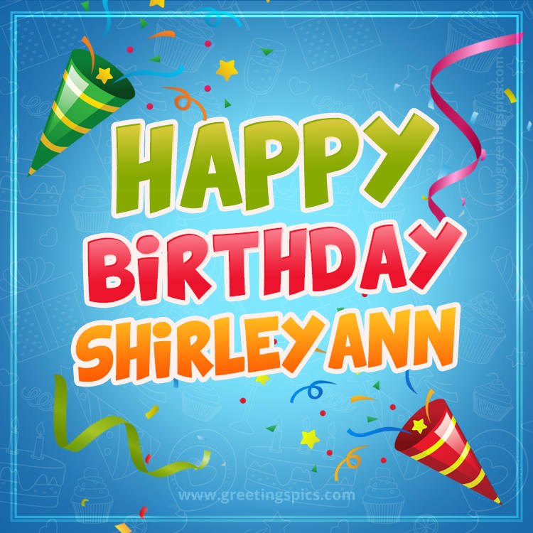 Happy Birthday Shirleyann picture with confetti and party poppers (square shape image)