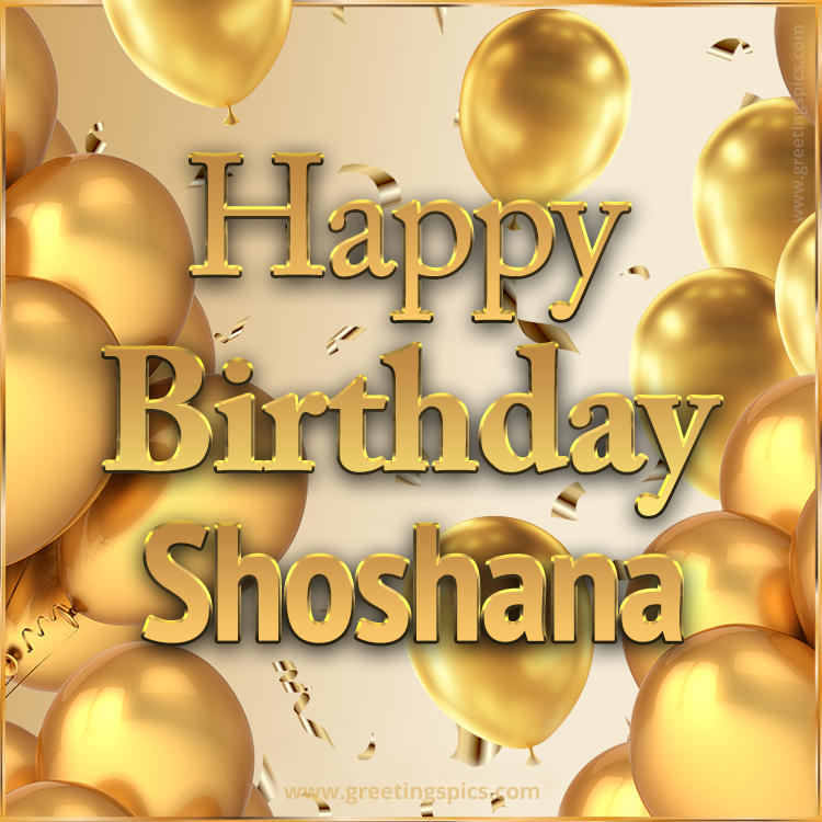 Happy Birthday Shoshana Card with golden confetti and balloons (square shape image)