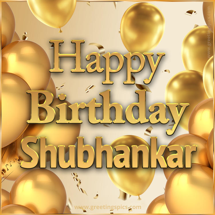 Happy Birthday Shubhankar Card with golden confetti and balloons (square shape image)