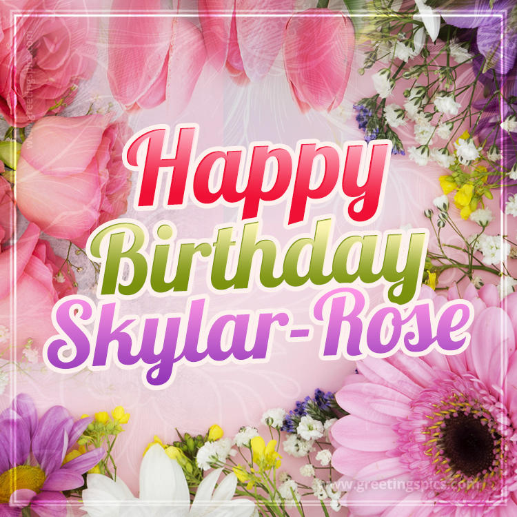 Happy Birthday Skylar-Rose Picture with beautiful flowers (square shape image)