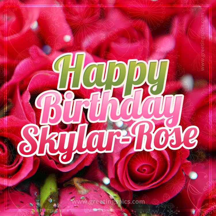 Happy Birthday Skylar-Rose beautiful Image with red roses (square shape image)