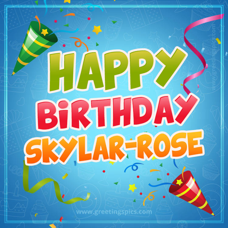 Happy Birthday Skylar-Rose picture with confetti and party poppers (square shape image)