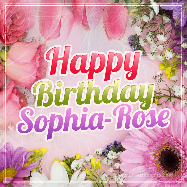 Happy Birthday Sophia-Rose Picture with beautiful flowers (square shape image)