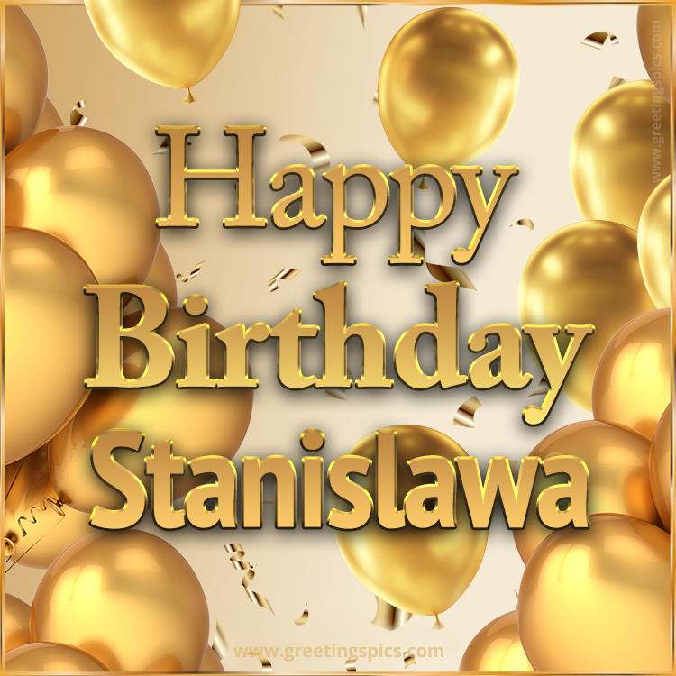 Happy Birthday Stanislawa Card with golden confetti and balloons (square shape image)