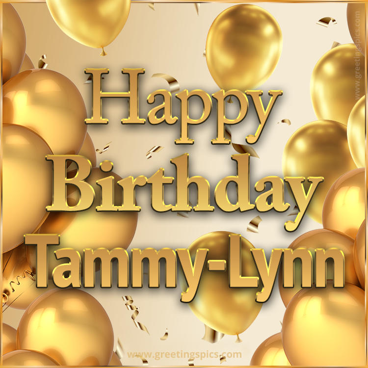 Happy Birthday Tammy-Lynn Card with golden confetti and balloons (square shape image)