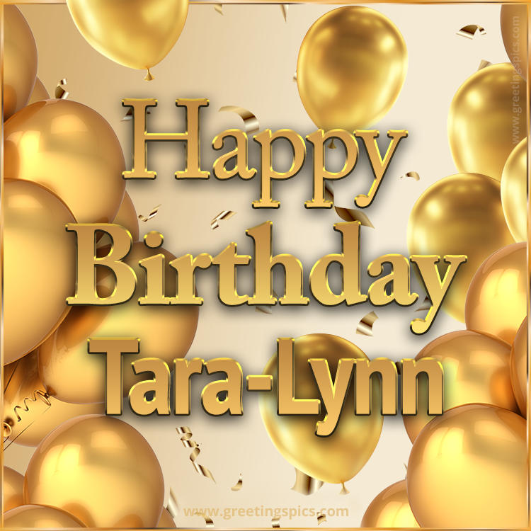 Happy Birthday Tara-Lynn Card with golden confetti and balloons (square shape image)