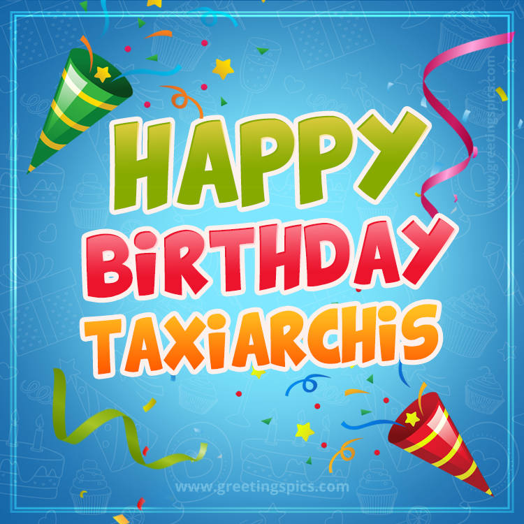 Happy Birthday Taxiarchis picture with confetti and party poppers (square shape image)