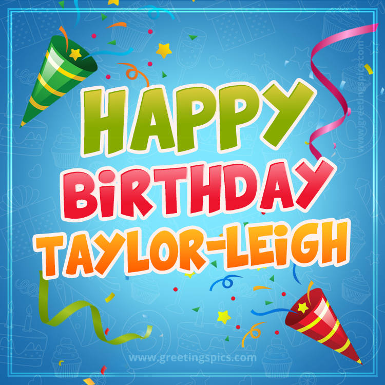 Happy Birthday Taylor-Leigh picture with confetti and party poppers (square shape image)