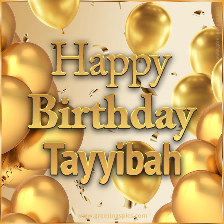 Happy Birthday Tayyibah Card with golden confetti and balloons (square shape image)