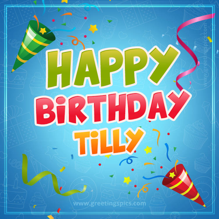 Happy Birthday Tilly picture with confetti and party poppers (square shape image)