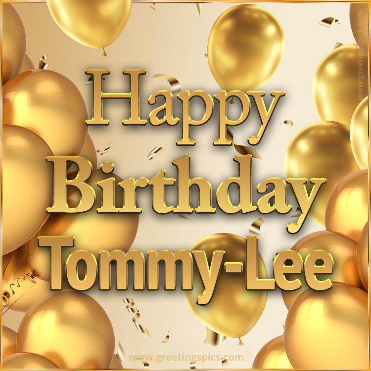 Happy Birthday Tommy-Lee Card with golden confetti and balloons (square shape image)