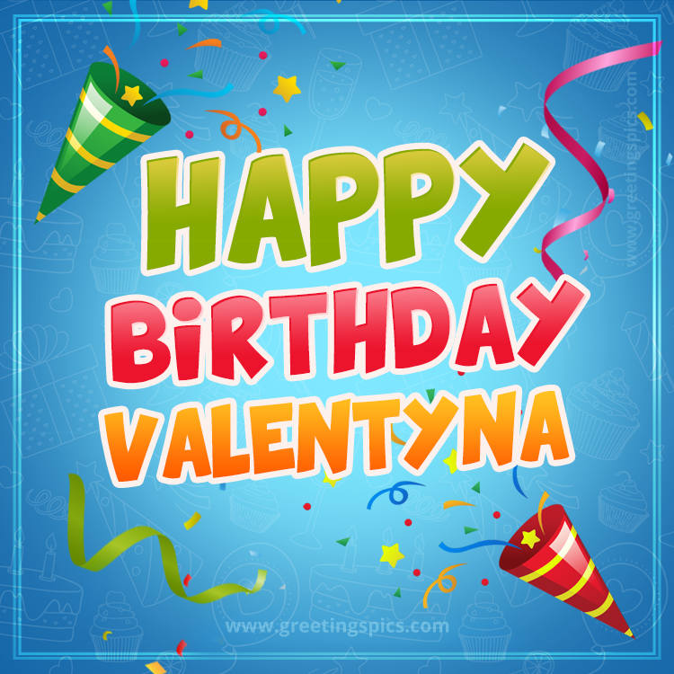 Happy Birthday Valentyna picture with confetti and party poppers (square shape image)